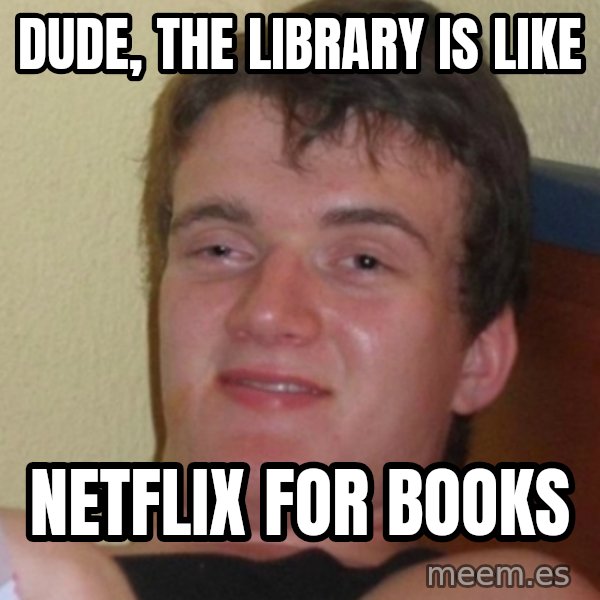 Stoner Stanley meme: Dude, the library is like / Netflix for books
