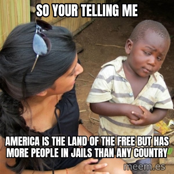 So You're Telling me meme: So your telling me / America is the land of the free but has more people in jails than any country