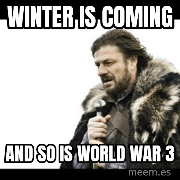 Winter is Coming meme: winter is coming / and so is world war 3