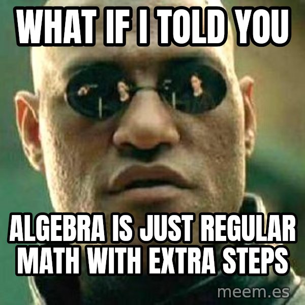 What if I told you / Matrix Morpheus meme: What if I told you / algebra is just regular math with extra steps