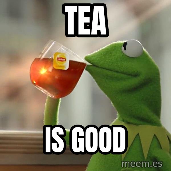 Kermit The Frog Drinking Tea meme: Tea / Is good
