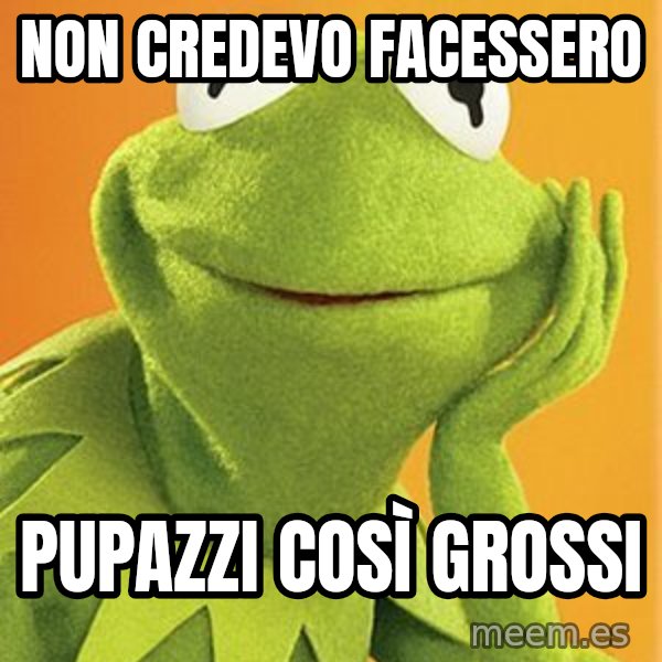 Kermit the frog meme: non credevo facessero / pupazzi così grossi