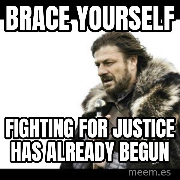 Winter is Coming meme: brace yourself / Fighting for justice has already begun