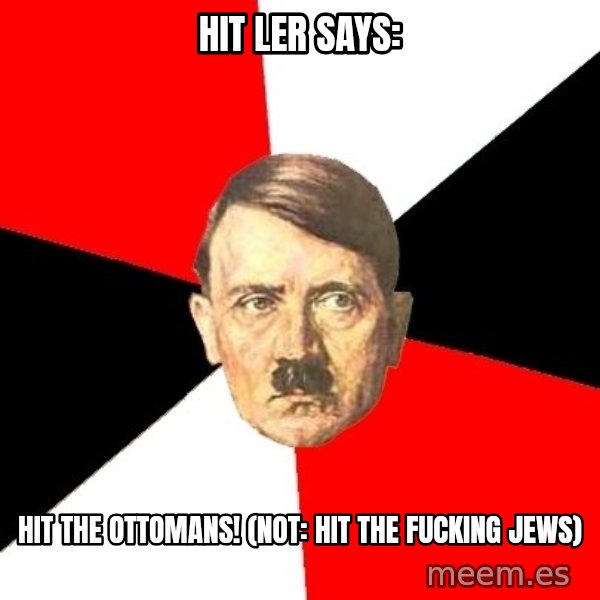 Advice Hitler meme: Hit ler says: / Hit the ottomans!  (not: hit the fucking jews)