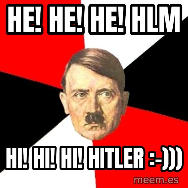 Advice Hitler meme: He! He! He! HLM / Hi! Hi! Hi! Hitler :-)))