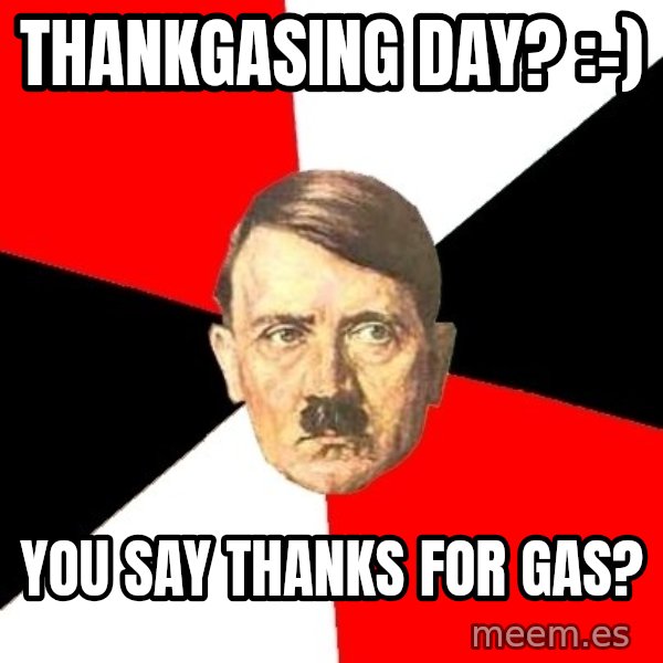 Advice Hitler meme: Thankgasing day? :-) / You say thanks for gas?
