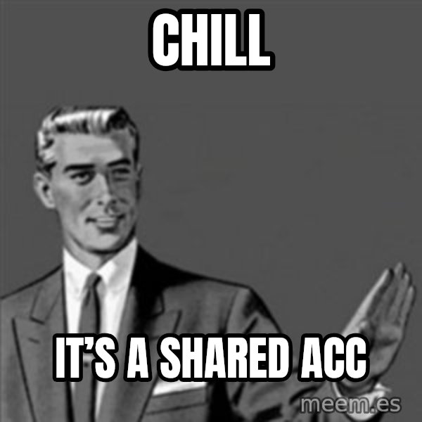 Correction Guy meme: Chill / It’s a shared Acc