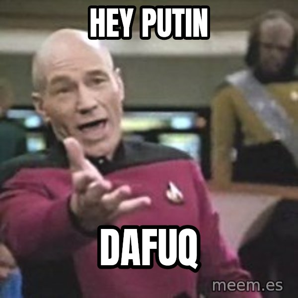 Captain Picard meme: Hey Putin / dafuq