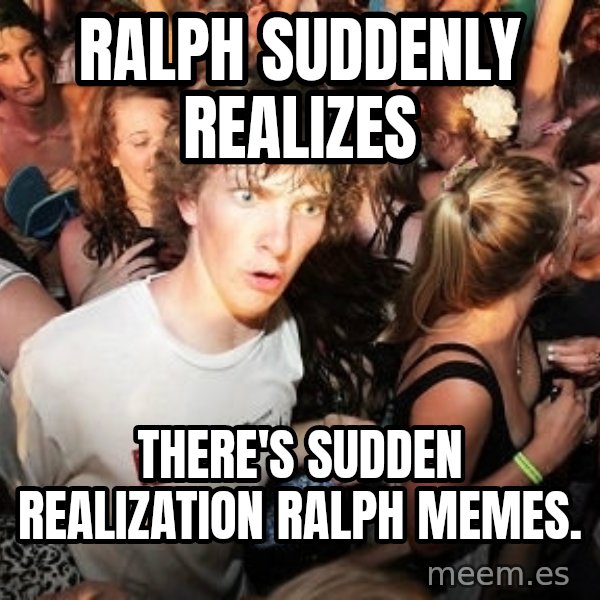 Sudden Realization Ralph meme: Ralph suddenly realizes / there's sudden realization Ralph memes.
