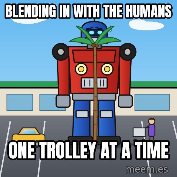 Robot In Disguise meme: Blending in with the humans / One trolley at a time