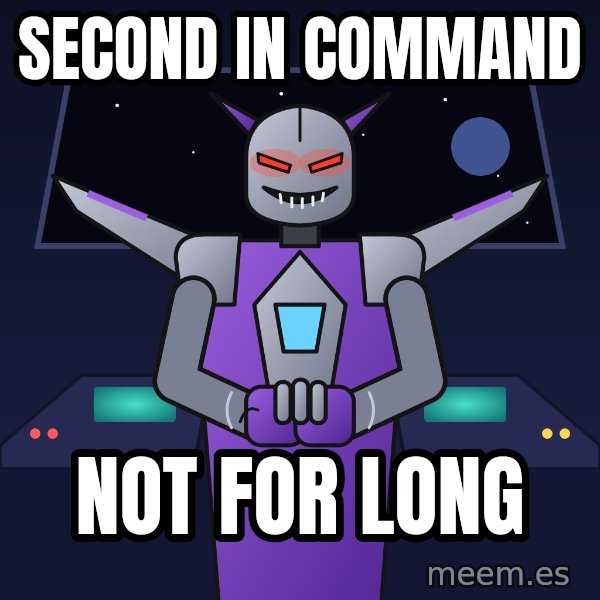 Scheming Jet Bot meme: Second in command / Not for long