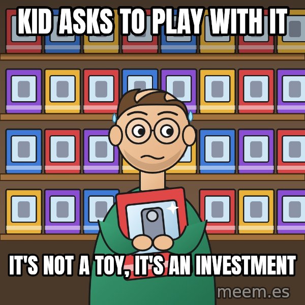 Still In The Box meme: Kid asks to play with it / It's not a toy, it's an investment