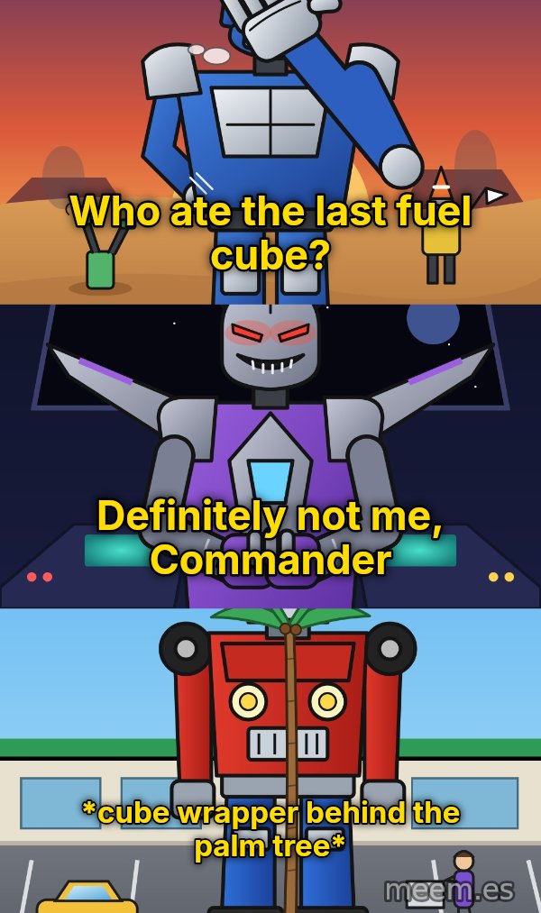 Bot Council meme: Who ate the last fuel cube? / Definitely not me, Commander / *cube wrapper behind the palm tree*