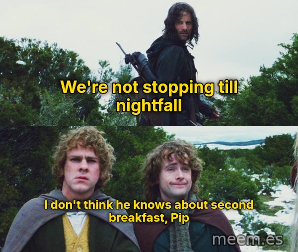 What About Second Breakfast? meme: We're not stopping till nightfall / I don't think he knows about second breakfast, Pip