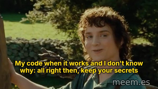 All Right Then, Keep Your Secrets meme: My code when it works and I don't know why: all right then, keep your secrets