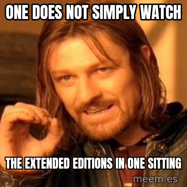 One Does Not Simply meme: One does not simply watch / The extended editions in one sitting
