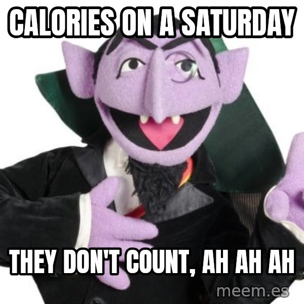 The Count meme: Calories on a Saturday / They don't count, ah ah ah