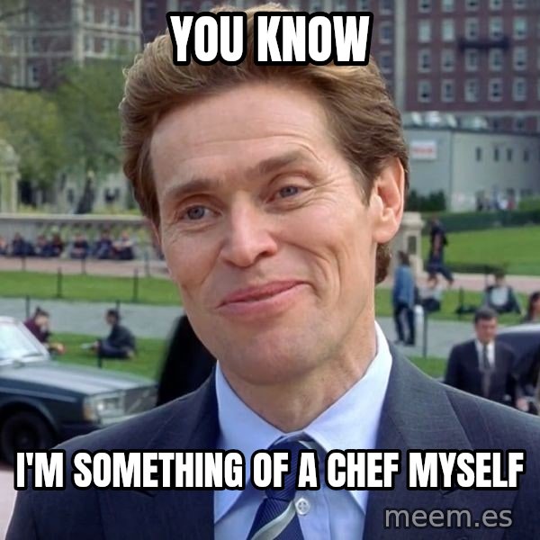 I'm Something of a Scientist Myself meme: You know / I'm something of a chef myself