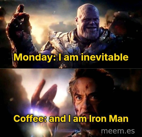 I Am Inevitable / I Am Iron Man meme: Monday: I am inevitable / Coffee: and I am Iron Man