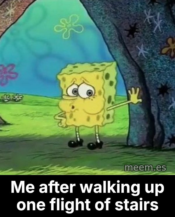 Tired SpongeBob meme: Me after walking up one flight of stairs
