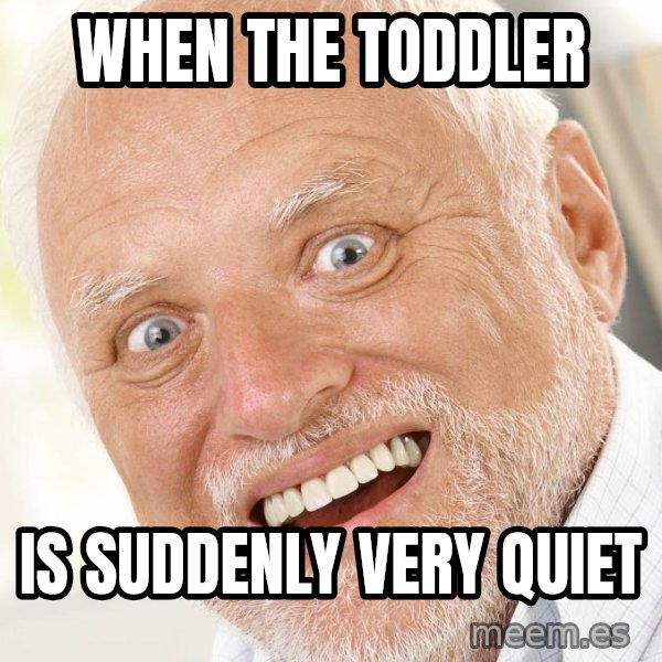 Excited Harold meme: When the toddler / is suddenly very quiet