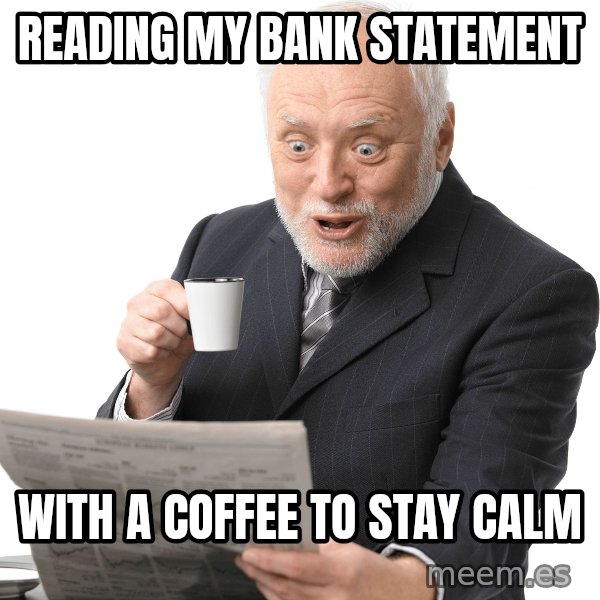 Harold Reading the Newspaper meme: Reading my bank statement / with a coffee to stay calm