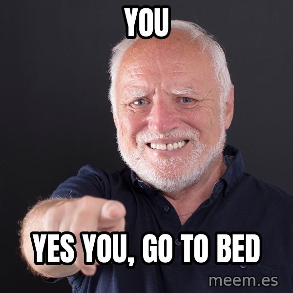 Harold Points at You meme: You / yes you, go to bed