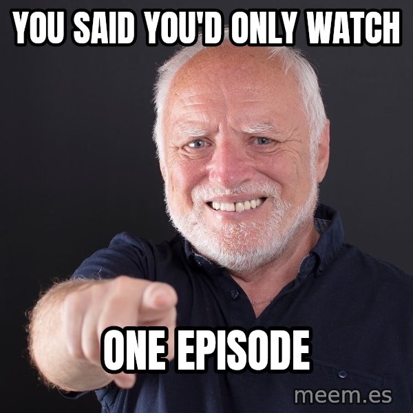 Harold Points at You meme: You said you'd only watch / one episode