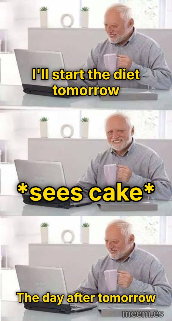 Harold Three Panels meme: I'll start the diet tomorrow / *sees cake* / the day after tomorrow