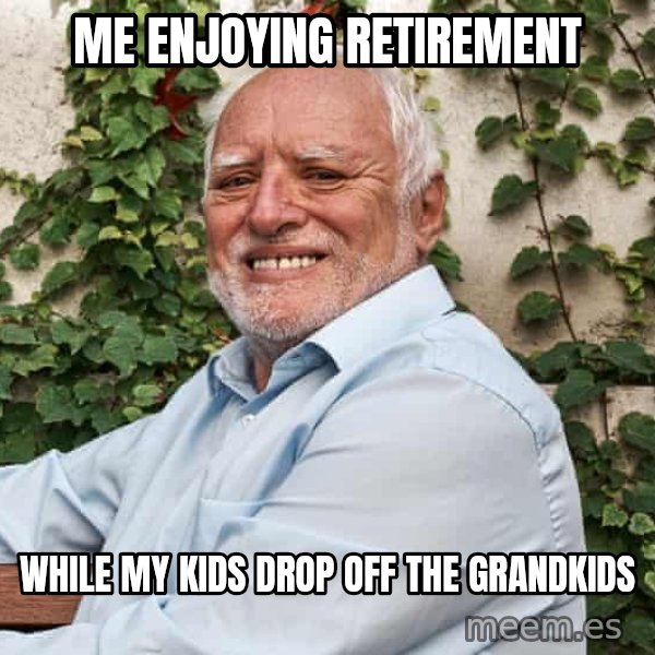 Harold on a Garden Bench meme: Me enjoying retirement / while my kids drop off the grandkids