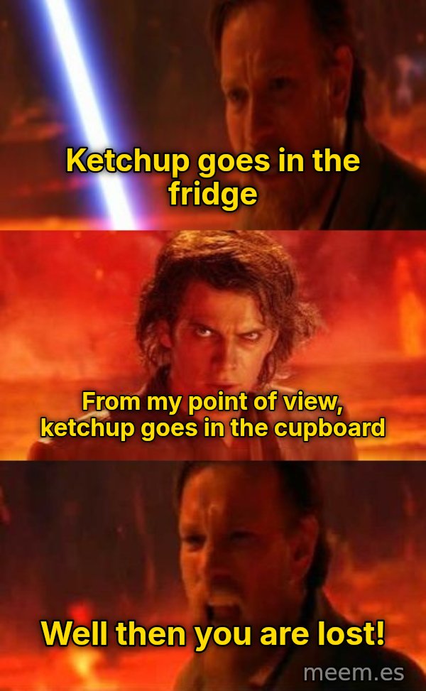 Then You Are Lost! meme: Ketchup goes in the fridge / From my point of view, ketchup goes in the cupboard / Well then you are lost!