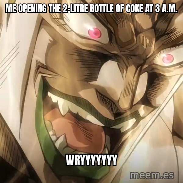 WRYYY meme: Me opening the 2-litre bottle of Coke at 3 a.m. / WRYYYYYYY