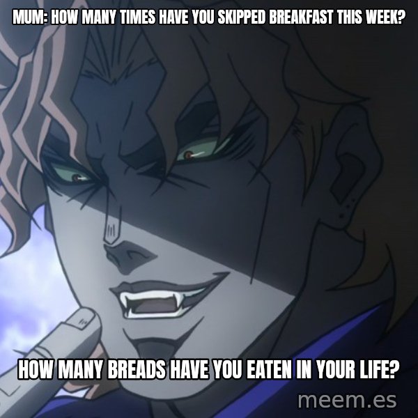 How Many Breads Have You Eaten in Your Life? meme: Mum: how many times have you skipped breakfast this week? / How many breads have you eaten in your life?