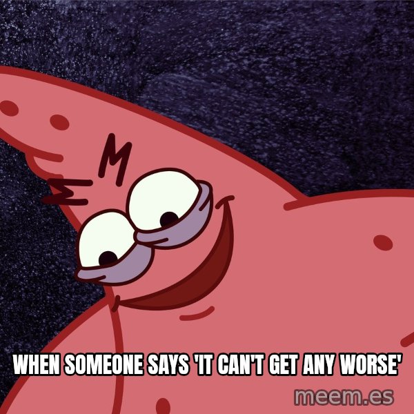 Savage Patrick meme: When someone says 'it can't get any worse'