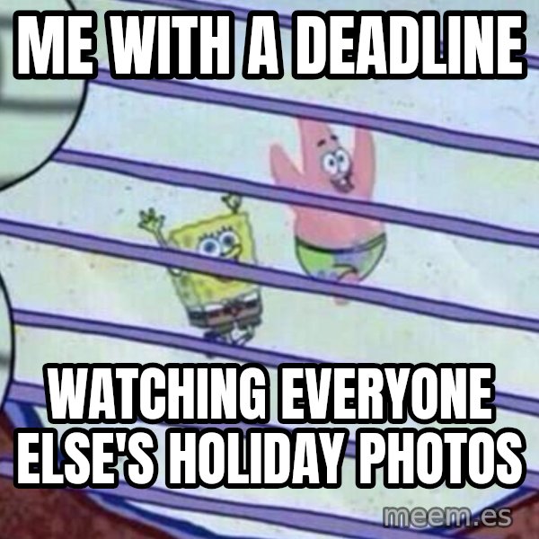 Squidward Looking Out the Window meme: Me with a deadline / watching everyone else's holiday photos