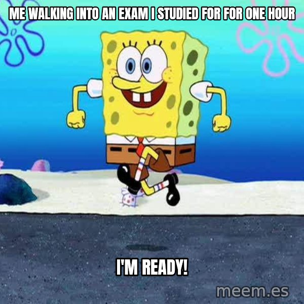I'm Ready! meme: Me walking into an exam I studied for for one hour / I'm ready!