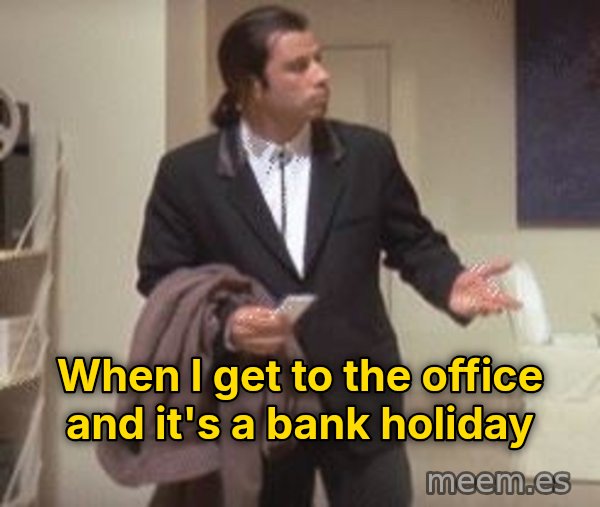 Confused Travolta meme: When I get to the office and it's a bank holiday