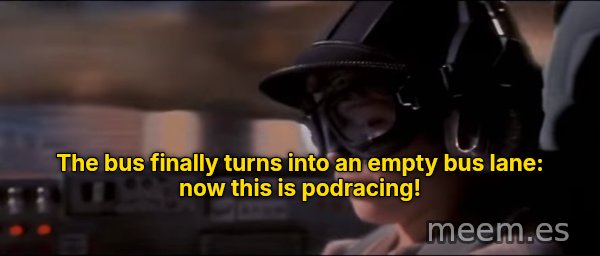 Now This Is Podracing meme: The bus finally turns into an empty bus lane: now this is podracing!