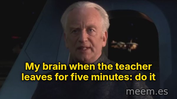 Do It (Dew It) meme: My brain when the teacher leaves for five minutes: do it