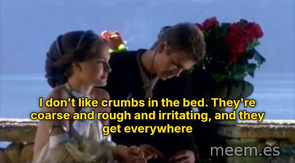 I Don't Like Sand meme: I don't like crumbs in the bed. They're coarse and rough and irritating, and they get everywhere