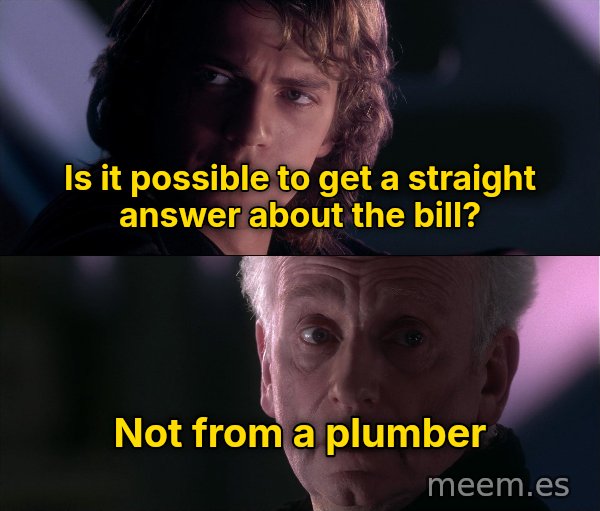 Is It Possible to Learn This Power? meme: Is it possible to get a straight answer about the bill? / Not from a plumber